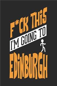 F*CK THIS I'M GOING TO Edinburgh