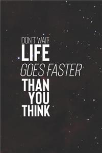 Don't Wait Life Goes Faster Than You Think