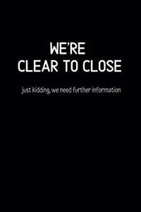 We're Clear to Close just kidding, we need further information