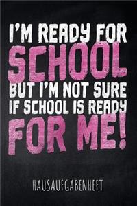 I'm ready for School but I'm not sure if School is ready for me! Hausaufgabenheft