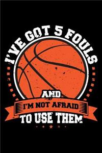 I've Got 5 Fouls and I'm Not Afraid to Use Them