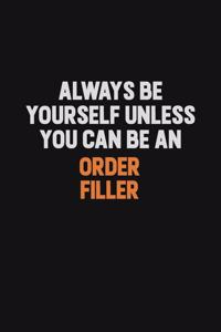 Always Be Yourself Unless You Can Be An Order Filler