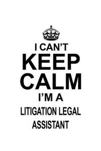 I Can't Keep Calm I'm A Litigation Legal Assistant