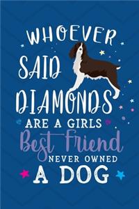 Whoever Said Diamonds Are A Girls Best Friend Never Owned A Dog