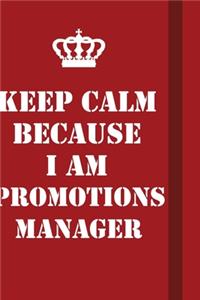Keep Calm Because I Am Promotions Manager