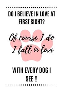 Do I Believe In Love At First Sight? Of Course I do I fall In Love With Every Dog I See