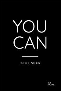 You Can End of Story. Mom