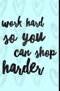 Work Hard So You Can Shop Harder