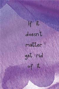 If It Doesn't Matter Get Rid of It