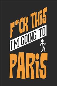 F*CK THIS I'M GOING TO Paris