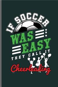 If soccer was Easy they call it Cheerleading