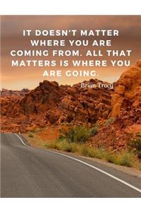 It doesn't matter where you are coming from. All that matters is where you are going.