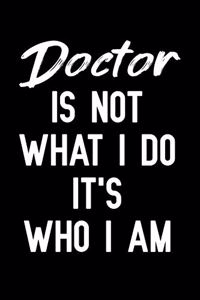 Doctor Is Not What I Do It's Who I Am