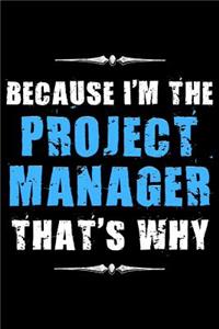 Because I'm the Project Manager