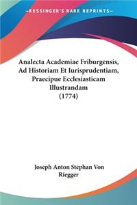 Analecta Academiae Friburgensis, Ad Historiam Et Iurisprudentiam, Praecipue Ecclesiasticam Illustrandam (1774)