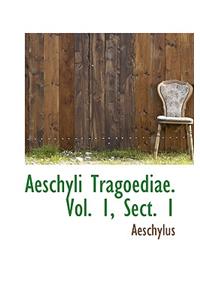 Aeschyli Tragoediae. Vol. 1, Sect. 1
