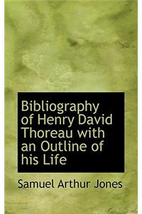 Bibliography of Henry David Thoreau with an Outline of His Life