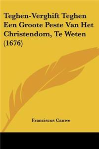 Teghen-Verghift Teghen Een Groote Peste Van Het Christendom, Te Weten (1676)