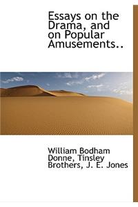 Essays on the Drama, and on Popular Amusements..