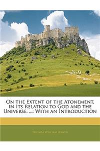 On the Extent of the Atonement, in Its Relation to God and the Universe. ...