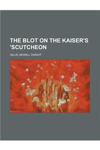 The Blot on the Kaiser's 'scutcheon