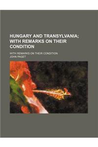 Hungary and Transylvania; With Remarks on Their Condition. with Remarks on Their Condition