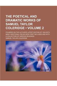 The Poetical and Dramatic Works of Samuel Taylor Coleridge (Volume 2); Founded on the Author's Latest Edition of 1834 with Many Additional Pieces Now First Included and with a Collection of Various Readings