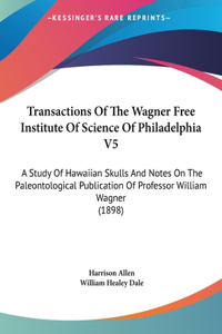 Transactions of the Wagner Free Institute of Science of Philadelphia V5
