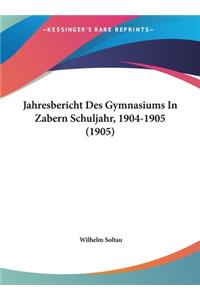 Jahresbericht Des Gymnasiums in Zabern Schuljahr, 1904-1905 (1905)