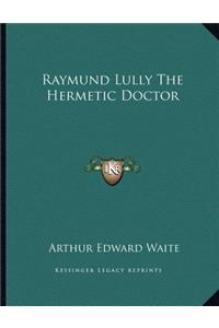 Raymund Lully the Hermetic Doctor