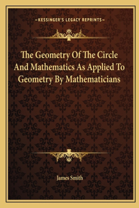 Geometry of the Circle and Mathematics as Applied to Geometry by Mathematicians