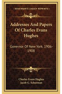 Addresses and Papers of Charles Evans Hughes