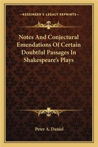Notes and Conjectural Emendations of Certain Doubtful Passages in Shakespeare's Plays
