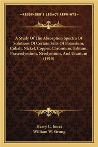 Study of the Absorption Spectra of Solutions of Certain SAA Study of the Absorption Spectra of Solutions of Certain Salts of Potassium, Cobalt, Nickel, Copper, Chromium, Erbium, Lts of Potassium, Cobalt, Nickel, Copper, Chromium, Erbium, Praseodymi