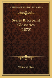 Series B. Reprint Glossaries (1873)