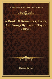 A Book Of Romances, Lyrics, And Songs By Bayard Taylor (1852)