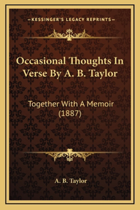 Occasional Thoughts In Verse By A. B. Taylor