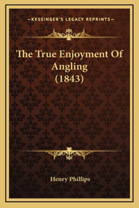 The True Enjoyment Of Angling (1843)