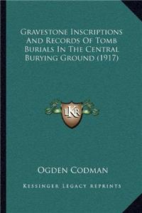 Gravestone Inscriptions And Records Of Tomb Burials In The Central Burying Ground (1917)