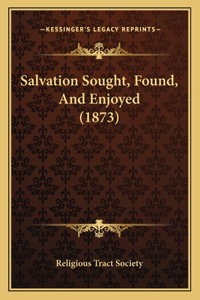 Salvation Sought, Found, And Enjoyed (1873)