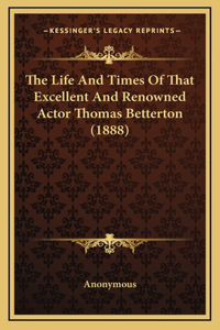 The Life And Times Of That Excellent And Renowned Actor Thomas Betterton (1888)