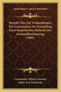 Bericht Uber Die Verhandlungen Der Commission Zur Feststellung Einer Einheitlichen Methode Der Gerbstoffbestimmung (1885)