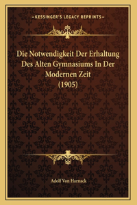 Die Notwendigkeit Der Erhaltung Des Alten Gymnasiums In Der Modernen Zeit (1905)