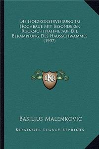 Die Holzkonservierung Im Hochbaue Mit Besonderer Rucksichtnahme Auf Die Bekampfung Des Hausschwammes (1907)
