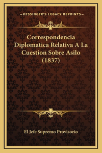 Correspondencia Diplomatica Relativa A La Cuestion Sobre Asilo (1837)