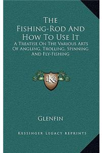 The Fishing-Rod and How to Use It
