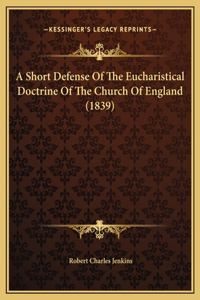 A Short Defense Of The Eucharistical Doctrine Of The Church Of England (1839)