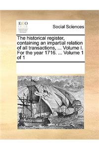 The historical register, containing an impartial relation of all transactions, ... Volume I. For the year 1716. ... Volume 1 of 1