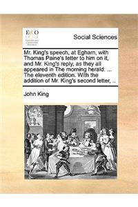 Mr. King's speech, at Egham, with Thomas Paine's letter to him on it, and Mr. King's reply, as they all appeared in The morning herald