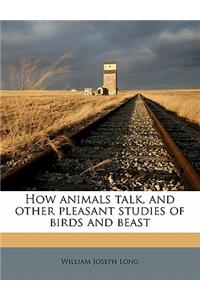 How Animals Talk, and Other Pleasant Studies of Birds and Beast